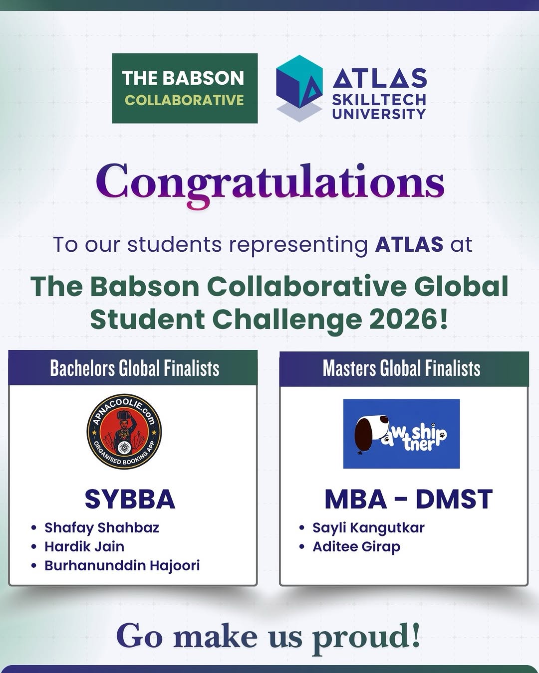 Photo by ATLAS SkillTech University in ATLAS SkillTech University with @babsoncollege, and @atlas_isme. May be a graphic of poster, magazine, office and text that says "THE BABSON COLLABORATIVE ATLAS SKILLTECH UNIVERSITY Congratulations To our students representing ATLAS at The Babson Collaborative பெடுளள். Global Student Challenge 2026! Bachelors Global Finalists Masters Global Finalists TRACOOLIECON CONESEO OMEA wship ther SYBBA Shafay Shahbaz •Hardik Jain •Burhanunddin Hajoori MBA MBA-DMST - DMST Sayli Kangutkar Aditee Girap Go make us proud!".
